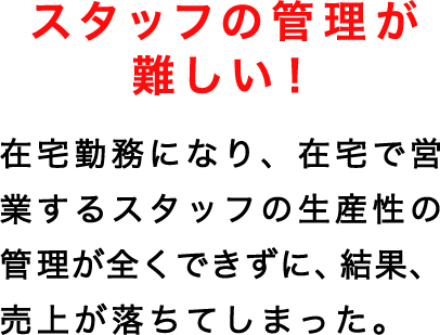 スタッフの管理が 難しい！